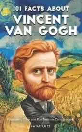 101 Facts About Vincent Van Gogh - Fascinating Trivia and Fun Facts for Curious Minds