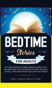 Bedtime Stories for Adults: Fall asleep faster and eliminate negative thoughts with relaxing stories, ideal for stressed out people who desire to finally have a nice and deep sleep, away from insomnia