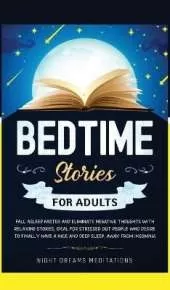 Bedtime Stories for Adults: Fall asleep faster and eliminate negative thoughts with relaxing stories, ideal for stressed out people who desire to finally have a nice and deep sleep, away from insomnia