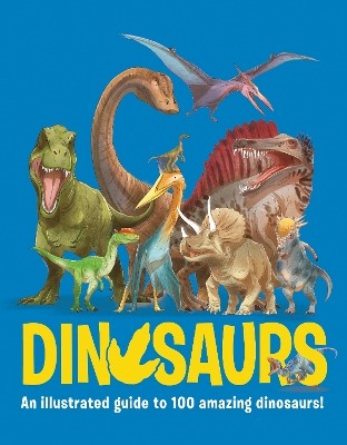 Dinosaurs: An illustrated guide to 100 amazing dinosaurs