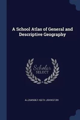 A School Atlas of General and Descriptive Geography