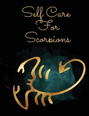 Self Care For Scorpions: For Adults For Autism Moms For Nurses Moms Teachers Teens Women With Prompts Day and Night Self Love Gift