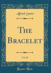 The Bracelet, Vol. 26 (Classic Reprint)