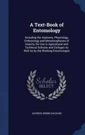 A Text-Book of Entomology: Including the Anatomy, Physiology, Embryology and Metamorphoses of Insects, for Use in Agricultural and Technical Schools and Colleges As Well As by the Working Entomologist