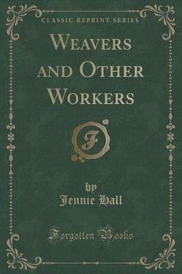 Weavers and Other Workers (Classic Reprint)