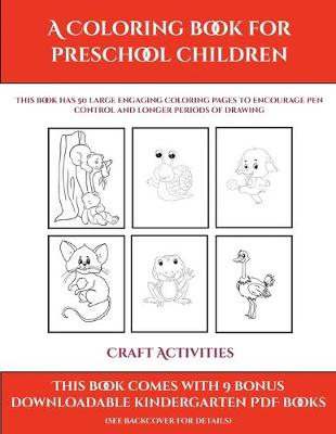 Craft Activities (A Coloring book for Preschool Children): This book has 50 extra-large pictures with thick lines to promote error free coloring to increase confidence, to reduce frustration, and to encourage longer periods of drawing