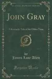 John Gray: A Kentucky Tale of the Olden Time (Classic Reprint)
