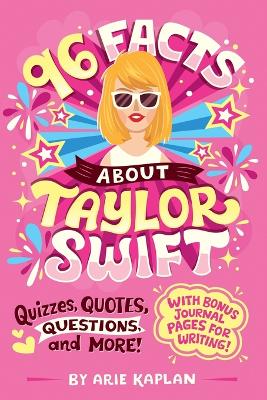 96 Facts About Taylor Swift: Quizzes, Quotes, Questions, and More! With Bonus Journal Pages for Writing!