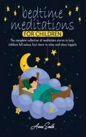 Bedtime Meditations For Children: The complete collection of meditation stories to help children fall asleep fast, learn to relax and sleep happily