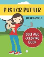 P is for Putter: Golf ABC Coloring Book for Kids Ages 1-5