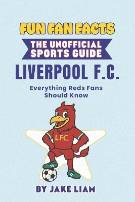 Fun Fan Facts: Liverpool F.C.: Everything Reds Fans Should Know