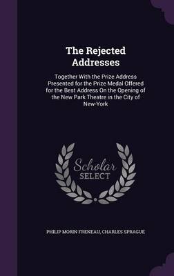 The Rejected Addresses: Together with the Prize Address Presented for the Prize Medal Offered for the Best Address on the Opening of the New Park Theatre in the City of New-York