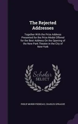 The Rejected Addresses: Together with the Prize Address Presented for the Prize Medal Offered for the Best Address on the Opening of the New Park Theatre in the City of New-York