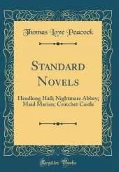 Standard Novels: Headlong Hall; Nightmare Abbey; Maid Marian; Crotchet Castle (Classic Reprint)