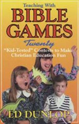 Teaching with Bible Games: Twenty "Kid-Tested" Contests to Make Christian Education Fun