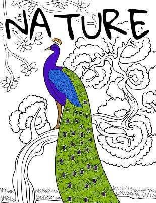 Nature: Relax Coloring Book for Adults: An Adult Colouring Book Featuring Beautiful Forest Animals, Butterflies, Flower, Under the Sea, People, Scene, Birds, Plants and Wildlife for Stress Relief and Relaxation