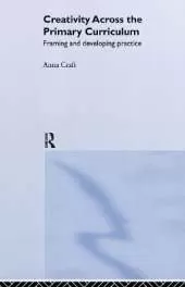 Creativity Across the Primary Curriculum: Framing and Developing Practice