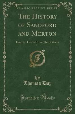 The History of Sandford and Merton: For the Use of Juvenile Britons (Classic Reprint)