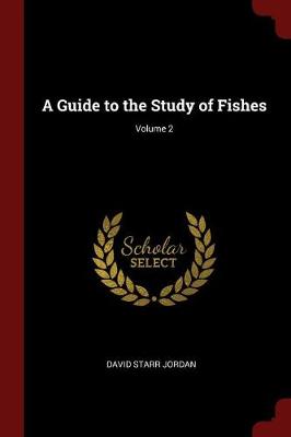 A Guide to the Study of Fishes; Volume 2