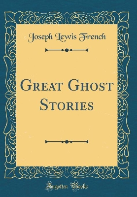 Great Ghost Stories (Classic Reprint)