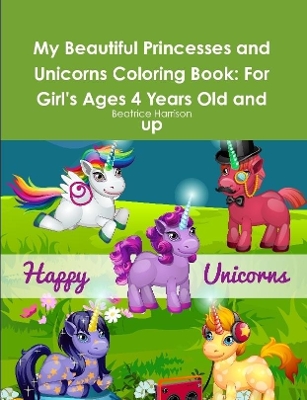 My Beautiful Princesses and Unicorns Coloring Book: For Girl's Ages 4 Years Old and up
