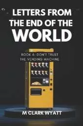 Letters From the End of the World: BOOK 4: Don't Trust the Vending Machine