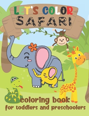 Let's Color Safari - Coloring Book for Toddlers and Preschoolers: Simple Wild Animals from Africa Coloring Book for Kids Ages 2-4