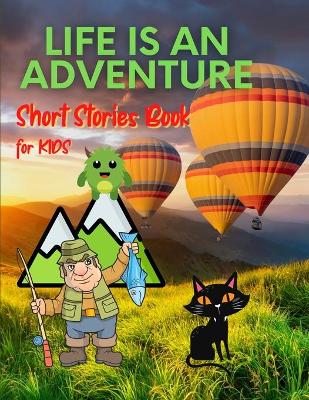 Life is an ADVENTURE - Short Stories Book for Kids: Creative and educative Kids Storybook with short and captivating tales With beautiful images, each story can be a key to kids imagination