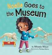 Noelle Goes to the Museum: A Story About New Adventures and Making Learning Fun for Kids Ages 2-8