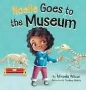 Noelle Goes to the Museum: A Story About New Adventures and Making Learning Fun for Kids Ages 2-8
