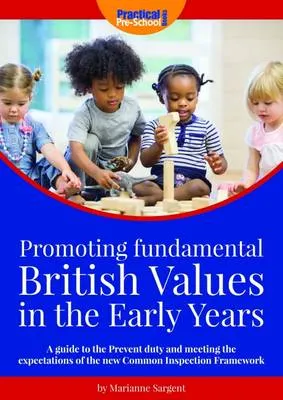 Promoting Fundamental British Values in the Early Years: A Guide to the Prevent Duty and Meeting the Expectations of the New Common Inspection Framework