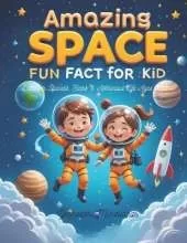 Amazing Space Fun Fact Book for Kids Discover Planets, Stars & Astronaut Life Ages 6-12: Blast off into a universe of fun with mind-blowing space facts, cosmic wonders, and future space adventures for curious young explorers!