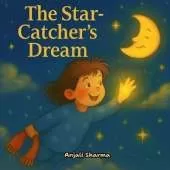 The Star-Catcher's Dream: A Heartwarming Holiday Tale About Kindness, Wonder, and the Magic of Giving