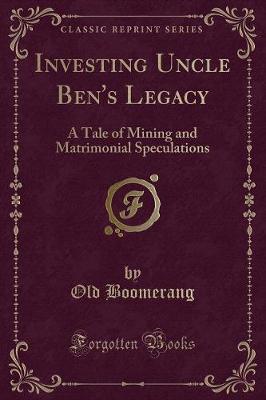 Investing Uncle Ben's Legacy: A Tale of Mining and Matrimonial Speculations (Classic Reprint)