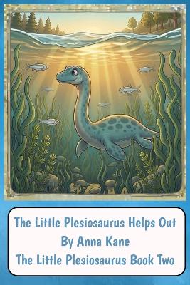The Little Plesiosaurus Helps Out: The Little Plesiosaurus Book Two