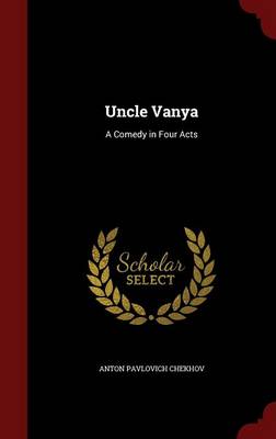 Uncle Vanya: A Comedy in Four Acts