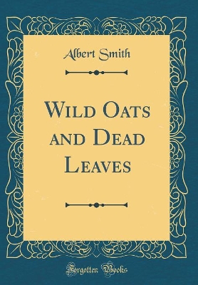 Wild Oats and Dead Leaves (Classic Reprint)