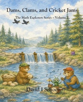 Dams, Clams, and Cricket Jams: - The Math Explorer Series - Book 2 - Building, Counting, and Combining (and a little night music)