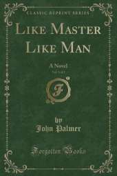 Like Master Like Man, Vol. 1 of 2: A Novel (Classic Reprint)
