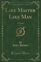 Like Master Like Man, Vol. 1 of 2: A Novel (Classic Reprint)