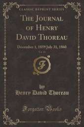The Journal of Henry David Thoreau, Vol. 13: December 1, 1859 July 31, 1860 (Classic Reprint)