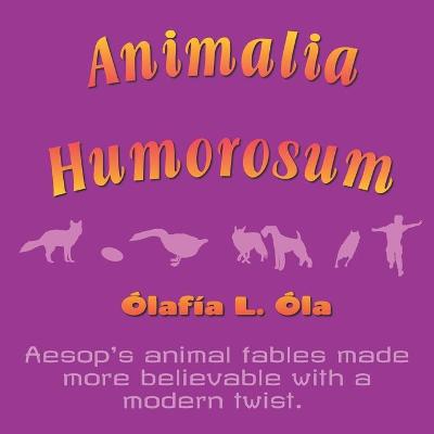 Animalia Humorosum: Aesop's animal fables made more believable with a modern twist