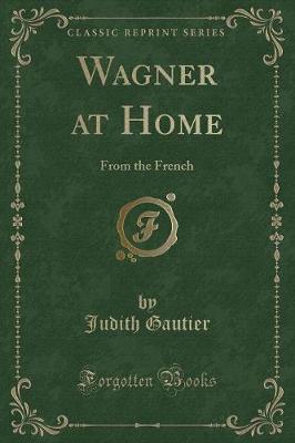 Wagner at Home: From the French (Classic Reprint)