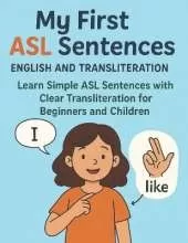 My First ASL Sentences English and Transliteration: Learn Simple ASL Sentences with Clear Transliteration for Beginners and Children