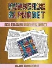 New Coloring Books for Adults (Nonsense Alphabet): This Book Has 36 Coloring Sheets That Can Be Used to Color In, Frame, And/Or Meditate Over: This Book Can Be Photocopied, Printed and Downloaded as a PDF