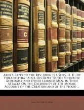 Ariel's Reply to the Rev. John [!] a Seiss, D. D., of Philadelphia; Also, His Reply to the Scientific Geologist and Other Learned Men, in Their Attacks On the Credibility of the Mosaic Account of the Creation and of the Flood ...