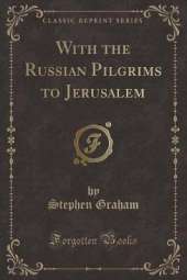 With the Russian Pilgrims to Jerusalem (Classic Reprint)