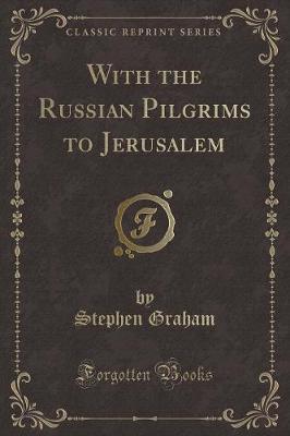 With the Russian Pilgrims to Jerusalem (Classic Reprint)