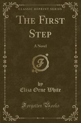 The First Step: A Novel (Classic Reprint)