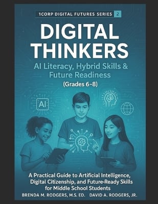 Digital Thinkers: AI Literacy, Hybrid Skills & Future Readiness (Grades 6-8): A Practical Guide to Artificial Intelligence, Digital Citizenship, and Future-Ready Skills for Middle School Students